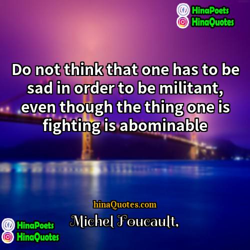 Michel Foucault Quotes | Do not think that one has to